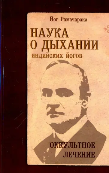 Рамачарака Йог - Наука о дыхании индийских йогов. Оккультное лечение Рамачарака Йог - Наука о дыхании индийских йогов. Оккультное лечение обложка книги