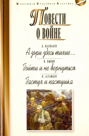 Быков, Астафьев - Повести о войне. А зори здесь тихие… Пойти и не вернуться. Пастух и пастушка Быков, Астафьев - Повести о войне. А зори здесь тихие… Пойти и не вернуться. Пастух и пастушка обложка книги