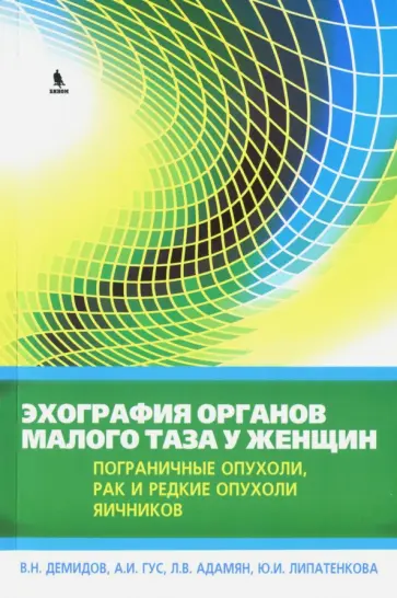 Гус, Адамян - Эхография органов малого таза у женщин. Пограничные опухоли, рак и редкие опухоли яичников. Выпуск Гус, Адамян - Эхография органов малого таза у женщин. Пограничные опухоли, рак и редкие опухоли яичников. Выпуск обложка книги