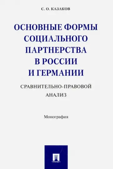 Сергей Казаков - Основные формы социального партнерства в России и Германии. Сравнительно - правовой анализ обложка книги