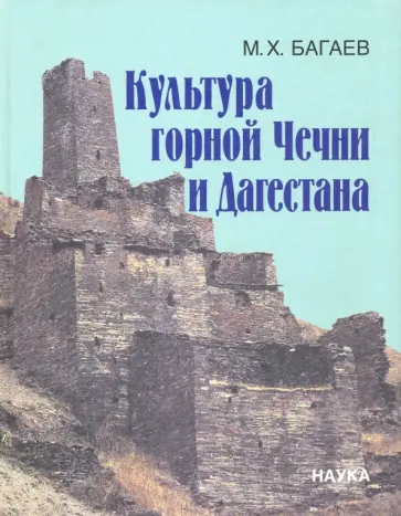 Муса Багаев - Культура горной Чечни и Дагестана в древности и средневековье. VI в. до н.э.-XII в. н.э. Муса Багаев - Культура горной Чечни и Дагестана в древности и средневековье. VI в. до н.э.-XII в. н.э. обложка книги