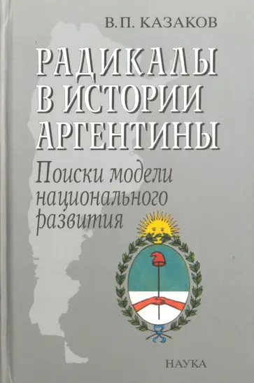 Владимир Казаков - Радикалы в истории Аргентины. Поиски модели национального развития обложка книги