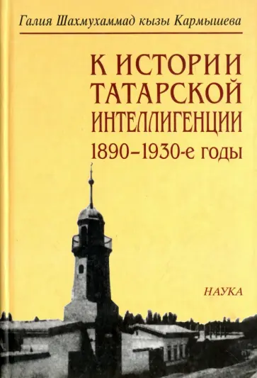 Кармышева Галия Шахмухаммад кызы - К истории татарской интеллигенции. 1890-1930-е годы Кармышева Галия Шахмухаммад кызы - К истории татарской интеллигенции. 1890-1930-е годы обложка книги