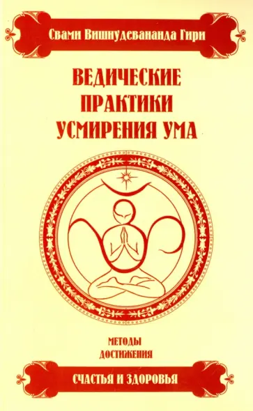 Вишнудевананда Свами - Ведические практики усмирения ума. Методы достижения счастья и здоровья Вишнудевананда Свами - Ведические практики усмирения ума. Методы достижения счастья и здоровья обложка книги
