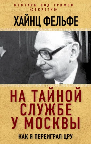 Хайнц Фельфе - На тайной службе у Москвы. Как я переиграл ЦРУ обложка книги