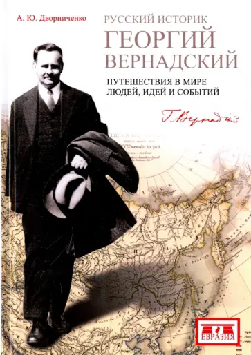 Андрей Дворниченко - Русский историк Георгий Вернадский. Путешествия в мире людей, идеи и события Андрей Дворниченко - Русский историк Георгий Вернадский. Путешествия в мире людей, идеи и события обложка книги