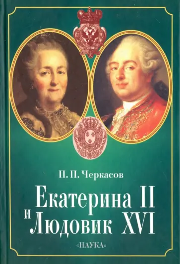 Петр Черкасов - Екатерина II и Людовик XVI. Русско-французские отношения. 1774-1792 Петр Черкасов - Екатерина II и Людовик XVI. Русско-французские отношения. 1774-1792 обложка книги