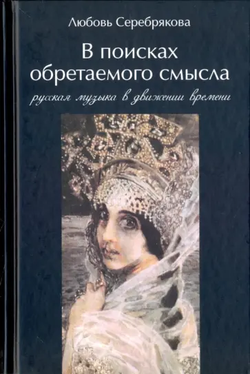 Любовь Серебрякова - В поисках обретаемого смысла. Русская музыка в движении времени Любовь Серебрякова - В поисках обретаемого смысла. Русская музыка в движении времени обложка книги