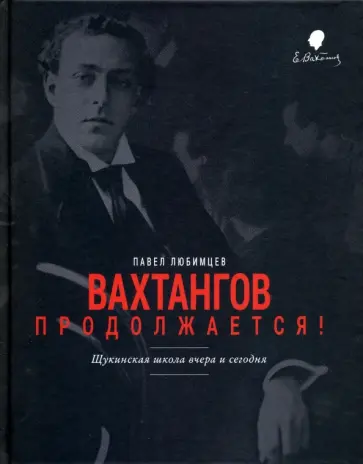 Павел Любимцев - Вахтангов продолжается! Щукинская школа вчера и сегодня Павел Любимцев - Вахтангов продолжается! Щукинская школа вчера и сегодня обложка книги