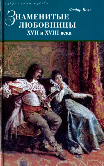 Федор Вель - Знаменитые любовницы XVII и XVIII веков Федор Вель - Знаменитые любовницы XVII и XVIII веков обложка книги