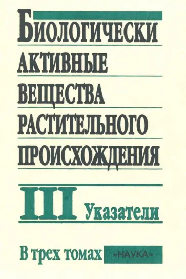 Шретер, Головкин - Биологически активные вещества растительного происхождения. В 3-х томах. Том 3. Указатели обложка книги