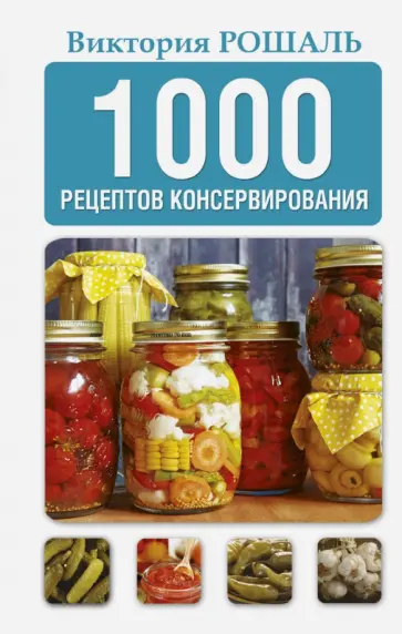 Виктория Рошаль - 1000 рецептов консервирования обложка книги