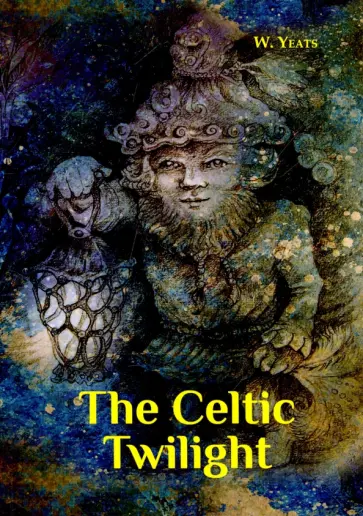 William Yeats - The Celtic Twilight William Yeats - The Celtic Twilight обложка книги