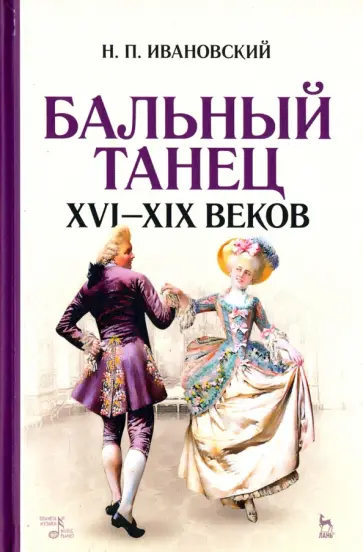 Николай Ивановский - Бальный танец XVI-XIX веков. Учебное пособие Николай Ивановский - Бальный танец XVI-XIX веков. Учебное пособие обложка книги