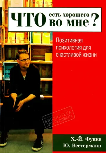 Функе, Вестерманн - Что есть хорошего во мне? Позитивная психология для счастливой жизни Функе, Вестерманн - Что есть хорошего во мне? Позитивная психология для счастливой жизни обложка книги