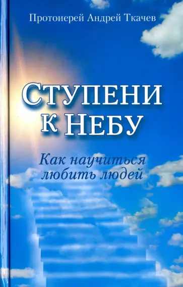 Андрей Ткачев - Ступени к Небу. Как научиться любить людей обложка книги