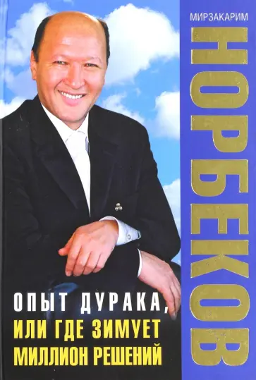 Мирзакарим Норбеков - Опыт дурака, или Где зимует миллион решений обложка книги
