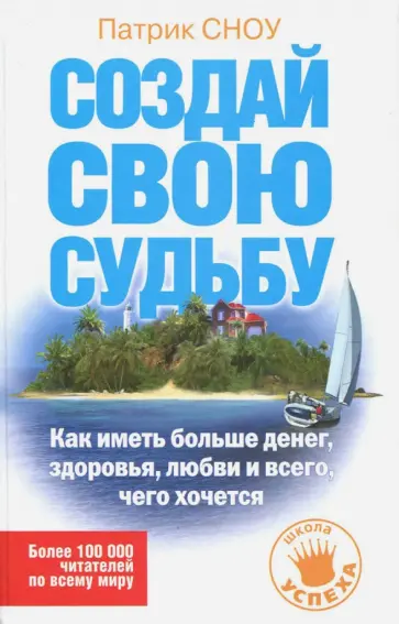 Патрик Сноу - Создай свою судьбу. Как иметь больше денег, здоровья, любви и всего, чего хочется обложка книги