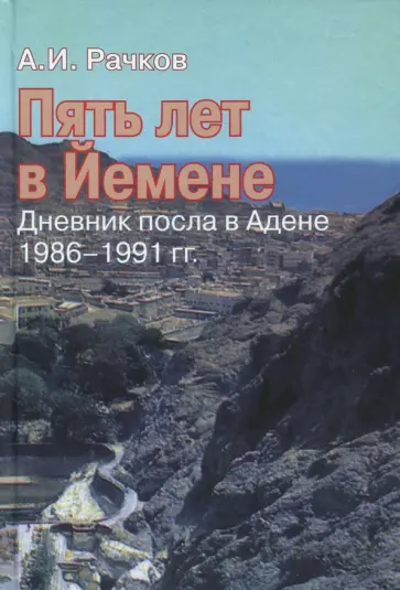 Альберт Рачков - Пять лет в Йемене. Дневник посла в Адене, 1986-1991 гг. обложка книги