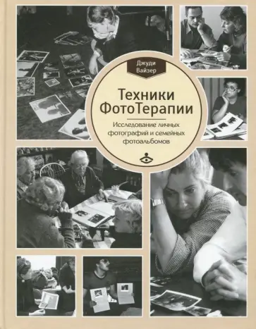 Джуди Вайзер - Техники ФотоТерапии. Исследование секретов личных фотографий и семейных фотоальбомов Джуди Вайзер - Техники ФотоТерапии. Исследование секретов личных фотографий и семейных фотоальбомов обложка книги