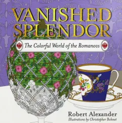 Обложка книги Vanished Splendor. The Colorful World of the Romanovs, Robert Alexander