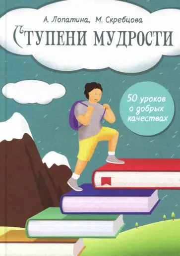 Скребцова, Лопатина - Ступени мудрости. 50 уроков о добрых качествах. Конспекты занятий, сказки, стихи, игры и задания обложка книги