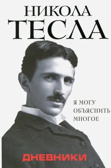 Никола Тесла - Дневники. Я могу объяснить многое обложка книги
