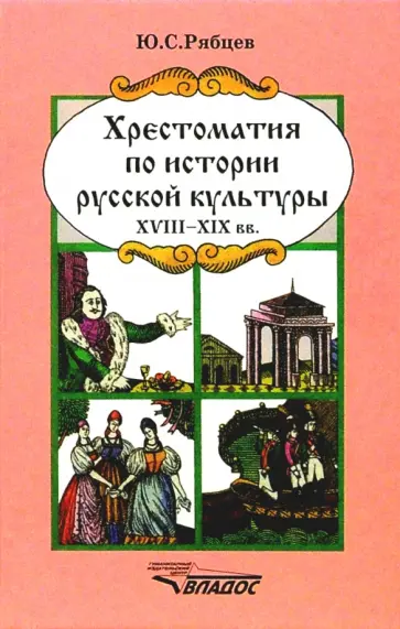 Юрий Рябцев - Хрестоматия по истории русской культуры: Художественная жизнь и быт ХVIII-XIX вв. Юрий Рябцев - Хрестоматия по истории русской культуры: Художественная жизнь и быт ХVIII-XIX вв. обложка книги