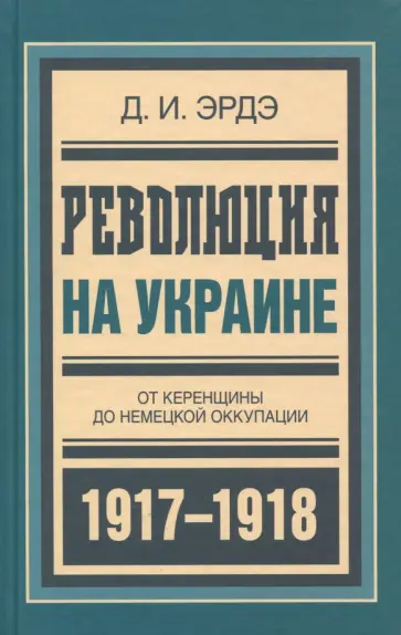 Давид Эрдэ - Революция на Украине. От керенщины до немецкой оккупации Давид Эрдэ - Революция на Украине. От керенщины до немецкой оккупации обложка книги