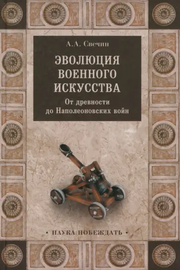 Александр Свечин - Эволюция военного искусства. От древности до Наполеоновских войн Александр Свечин - Эволюция военного искусства. От древности до Наполеоновских войн обложка книги