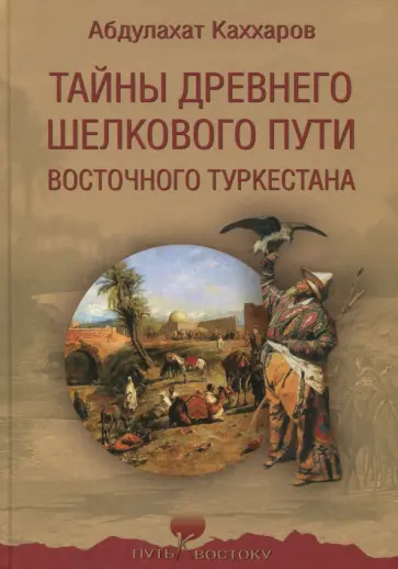 Абдулахат Каххаров - Тайны древнего Шелкового пути Восточного Туркестана Абдулахат Каххаров - Тайны древнего Шелкового пути Восточного Туркестана обложка книги
