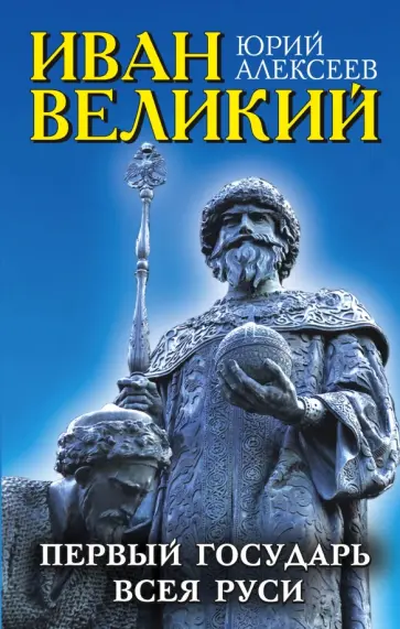 Юрий Алексеев - Иван Великий. Первый "Государь всея Руси" обложка книги
