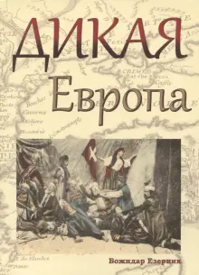 Дикая Европа. Балканы глазами западных путешественников. Монография