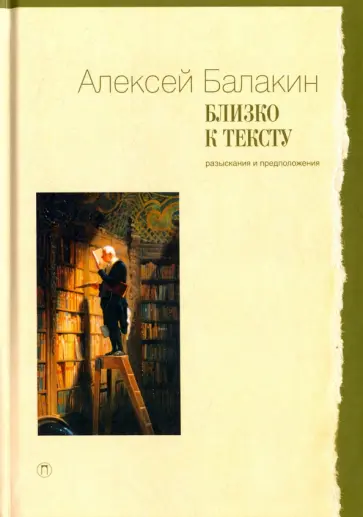 Алексей Балакин - Близко к тексту. Разыскания и предположения. Статьи 1997-2017 годов обложка книги