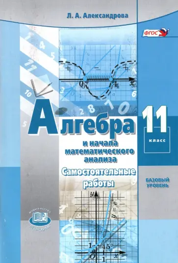 Лидия Александрова - Алгебра и начала математического анализа. 11 класс. Самостоятельные работы. Базовый уровень. ФГОС Лидия Александрова - Алгебра и начала математического анализа. 11 класс. Самостоятельные работы. Базовый уровень. ФГОС обложка книги