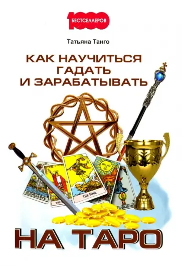 Татьяна Танго - Как научиться гадать и зарабатывать на Таро Татьяна Танго - Как научиться гадать и зарабатывать на Таро обложка книги