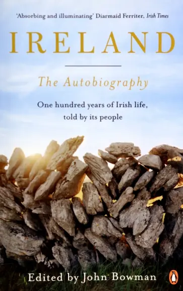 John Bowman - Ireland: The Autobiography. One Hundred Years of Irish Life, Told by its People обложка книги
