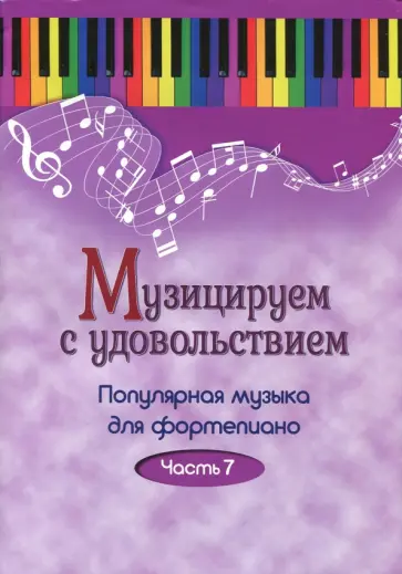 Музицируем с удовольствием. Популярная музыка для фортепиано. В 10-ти частях. Часть 7 Музицируем с удовольствием. Популярная музыка для фортепиано. В 10-ти частях. Часть 7 обложка книги