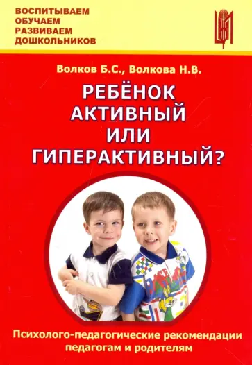 Волков, Волкова - Ребёнок активный или гиперактивный? Психолого-педагогические рекомендации педагогам и родителям обложка книги