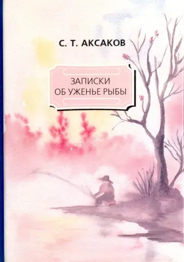 Сергей Аксаков - Записки об уженье рыбы обложка книги