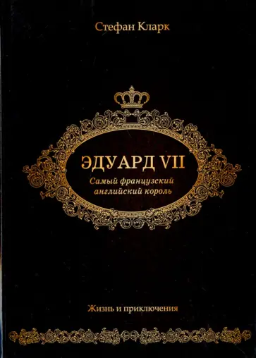 Стефан Кларк - Эдуард VII. Самый французский английский король обложка книги