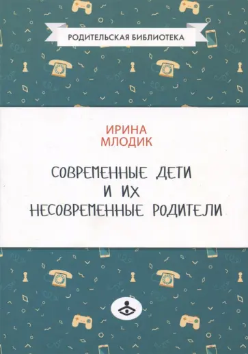 Ирина Млодик - Современные дети и их несовременные родители, или О том, в чем так непросто признаться обложка книги