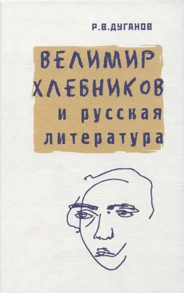 Рудольф Дуганов - Велимир Хлебников и русская литература. Статьи разных лет Рудольф Дуганов - Велимир Хлебников и русская литература. Статьи разных лет обложка книги