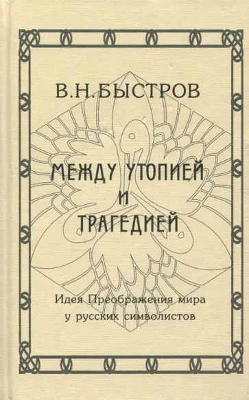 Вячеслав Быстров - Между утопией и трагедией. Идея Преображения мира у русских символистов Вячеслав Быстров - Между утопией и трагедией. Идея Преображения мира у русских символистов обложка книги