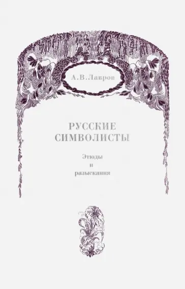Александр Лавров - Русские символисты. Этюды и разыскания Александр Лавров - Русские символисты. Этюды и разыскания обложка книги