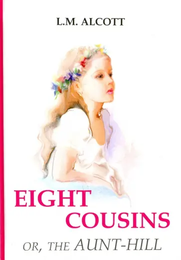 Louisa Alcott - Eight Cousins or, The Aunt-Hill обложка книги