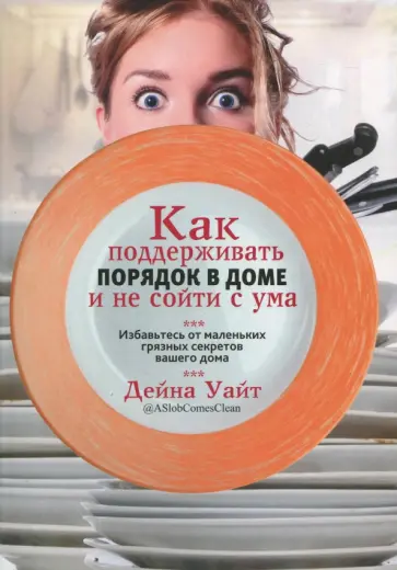Дейна Уайт - Как поддерживать порядок в доме и не сойти с ума Дейна Уайт - Как поддерживать порядок в доме и не сойти с ума обложка книги