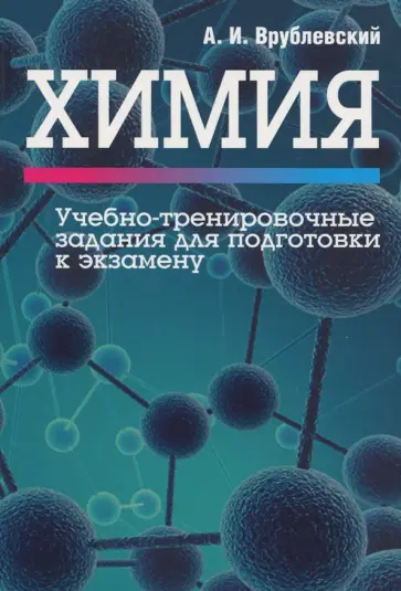 Александр Врублевский - Химия. Учебно-тренировочные задания для подготовки к экзамену Александр Врублевский - Химия. Учебно-тренировочные задания для подготовки к экзамену обложка книги