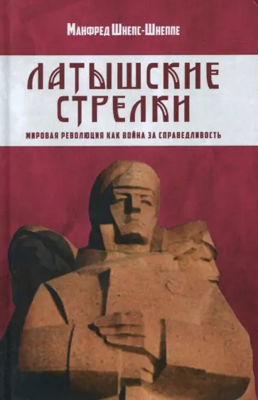 Манфред Шнепс-Шнеппе - Латышские стрелки. Мировая революция как война за справедливость обложка книги