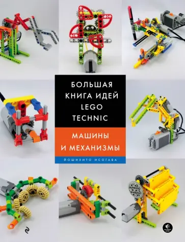 Йошихито Исогава - Большая книга идей LEGO Technic. Машины и механизмы Йошихито Исогава - Большая книга идей LEGO Technic. Машины и механизмы обложка книги